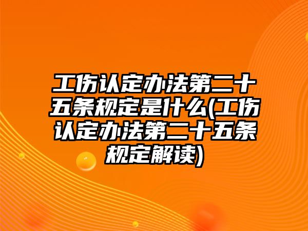 工傷認定辦法第二十五條規定是什么(工傷認定辦法第二十五條規定解讀)