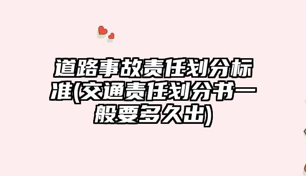 道路事故責任劃分標準(交通責任劃分書一般要多久出)