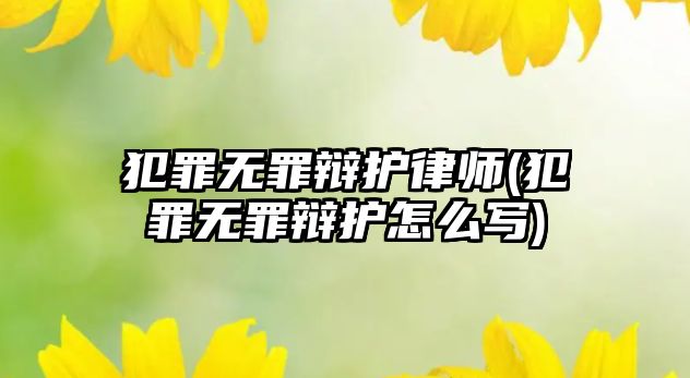 犯罪無罪辯護律師(犯罪無罪辯護怎么寫)