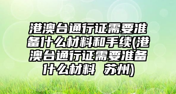 港澳臺通行證需要準備什么材料和手續(港澳臺通行證需要準備什么材料 蘇州)