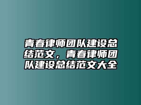 青春律師團隊建設總結范文，青春律師團隊建設總結范文大全