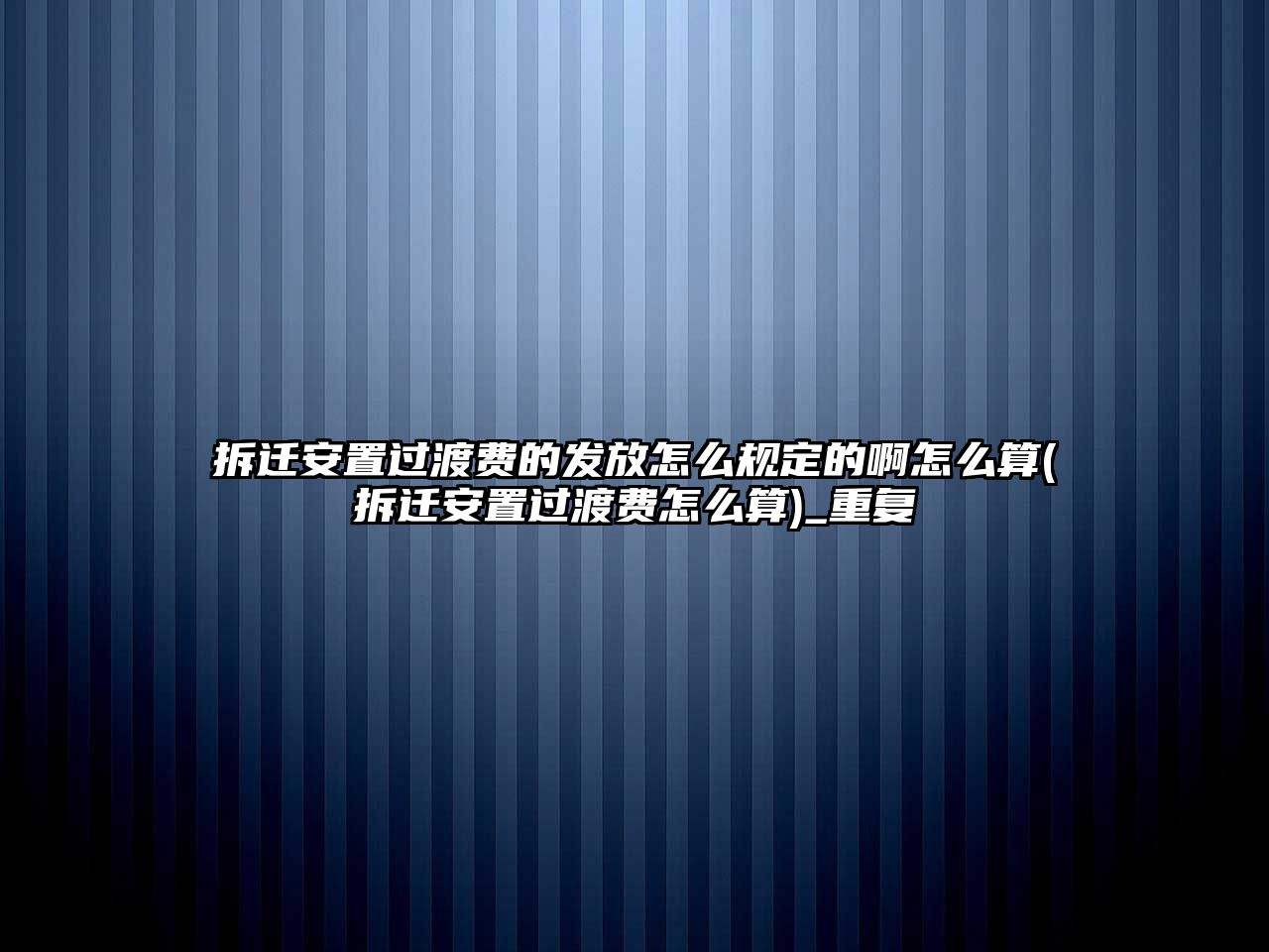 拆遷安置過渡費的發放怎么規定的啊怎么算(拆遷安置過渡費怎么算)_重復