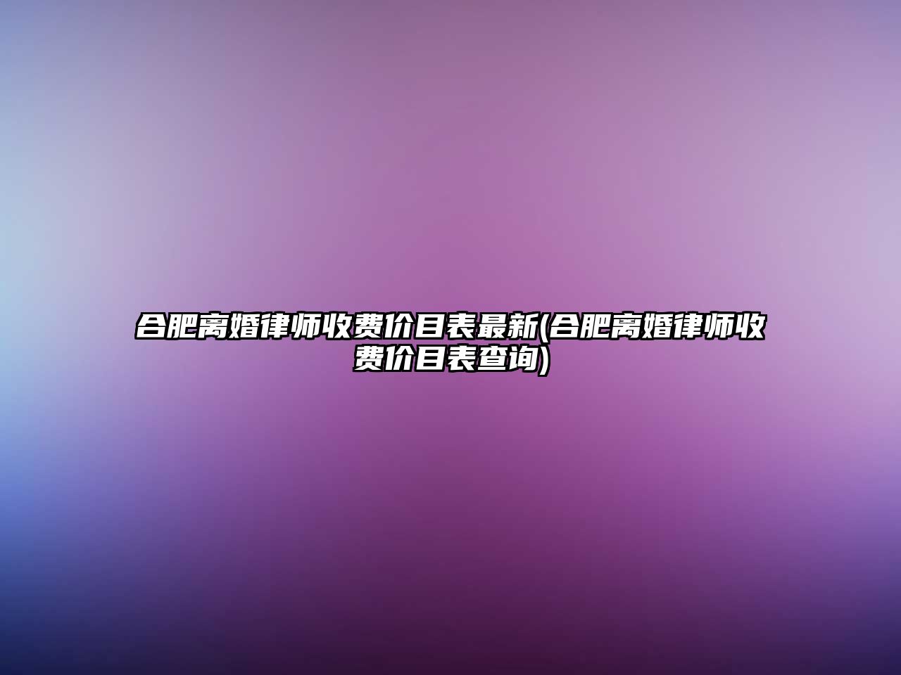 合肥離婚律師收費價目表最新(合肥離婚律師收費價目表查詢)