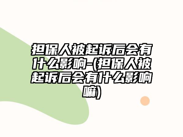 擔保人被起訴后會有什么影響-(擔保人被起訴后會有什么影響嘛)