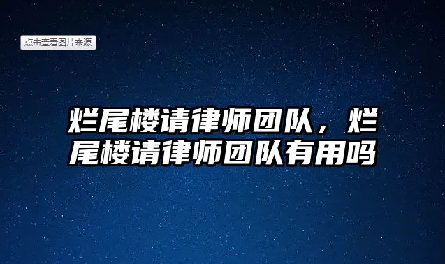 爛尾樓請(qǐng)律師團(tuán)隊(duì)，爛尾樓請(qǐng)律師團(tuán)隊(duì)有用嗎