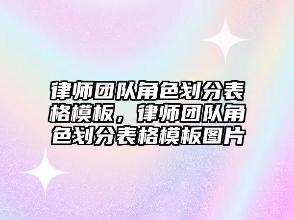 律師團隊角色劃分表格模板，律師團隊角色劃分表格模板圖片