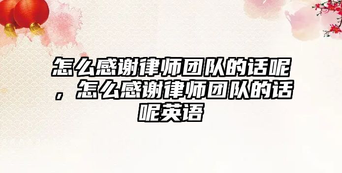 怎么感謝律師團隊的話呢，怎么感謝律師團隊的話呢英語