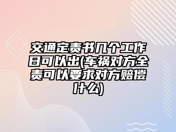 交通定責(zé)書幾個工作日可以出(車禍對方全責(zé)可以要求對方賠償什么)