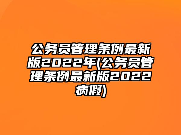 公務員管理條例最新版2022年(公務員管理條例最新版2022病假)