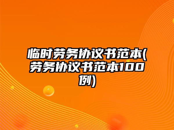 臨時勞務協議書范本(勞務協議書范本100例)