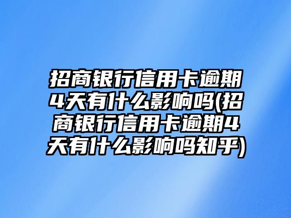 招商銀行信用卡逾期4天有什么影響嗎(招商銀行信用卡逾期4天有什么影響嗎知乎)