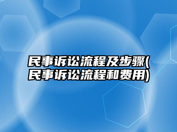 民事訴訟流程及步驟(民事訴訟流程和費用)