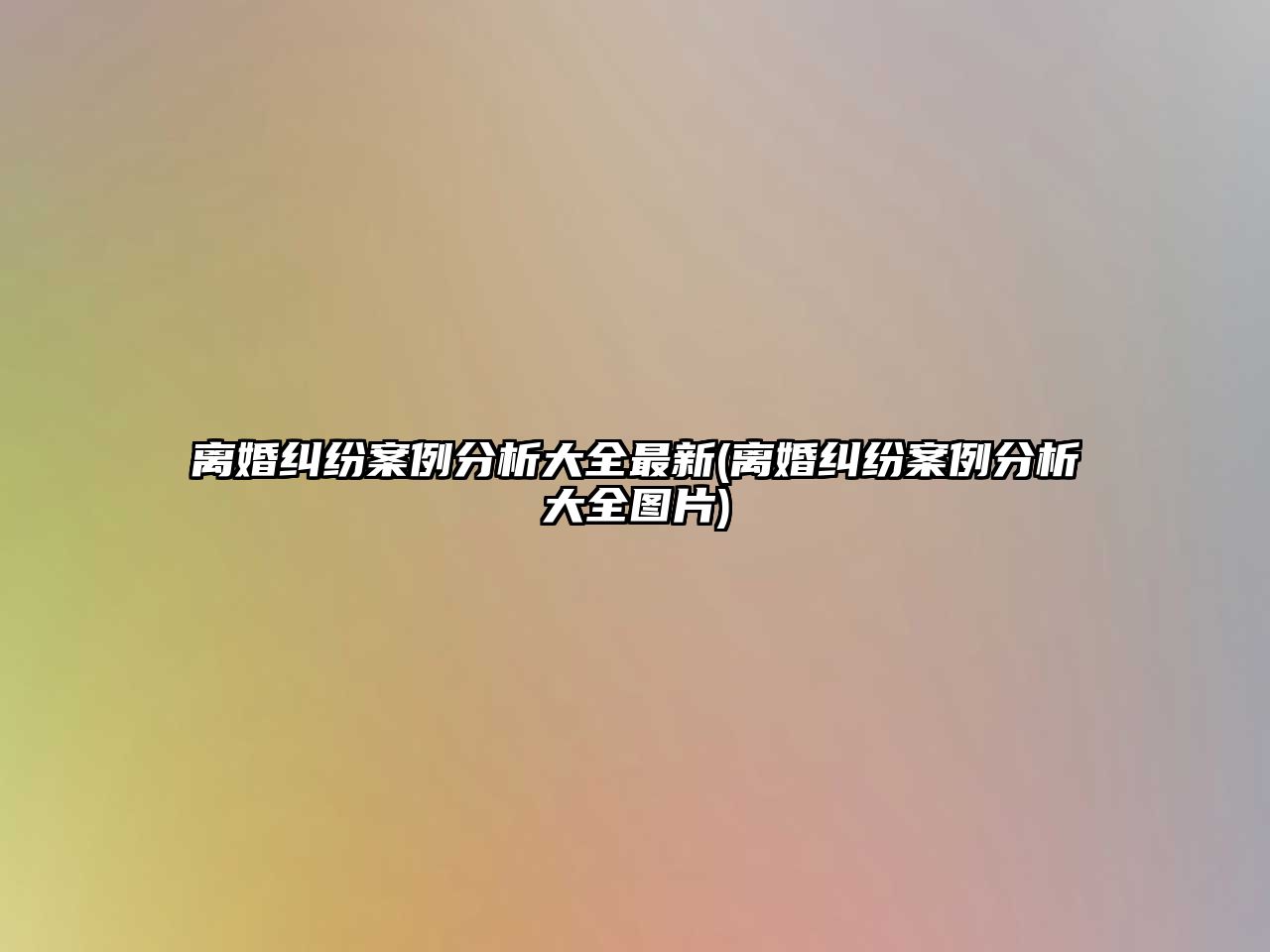 離婚糾紛案例分析大全最新(離婚糾紛案例分析大全圖片)