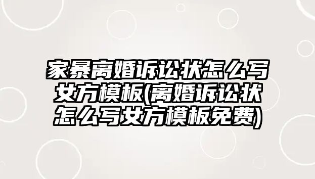 家暴離婚訴訟狀怎么寫女方模板(離婚訴訟狀怎么寫女方模板免費)