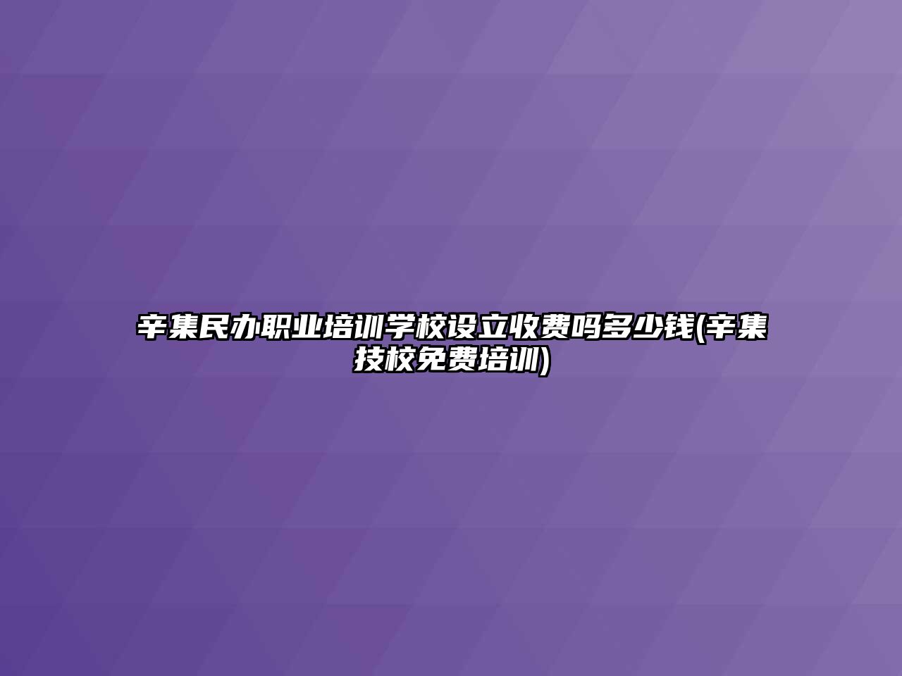 辛集民辦職業(yè)培訓學校設立收費嗎多少錢(辛集技校免費培訓)