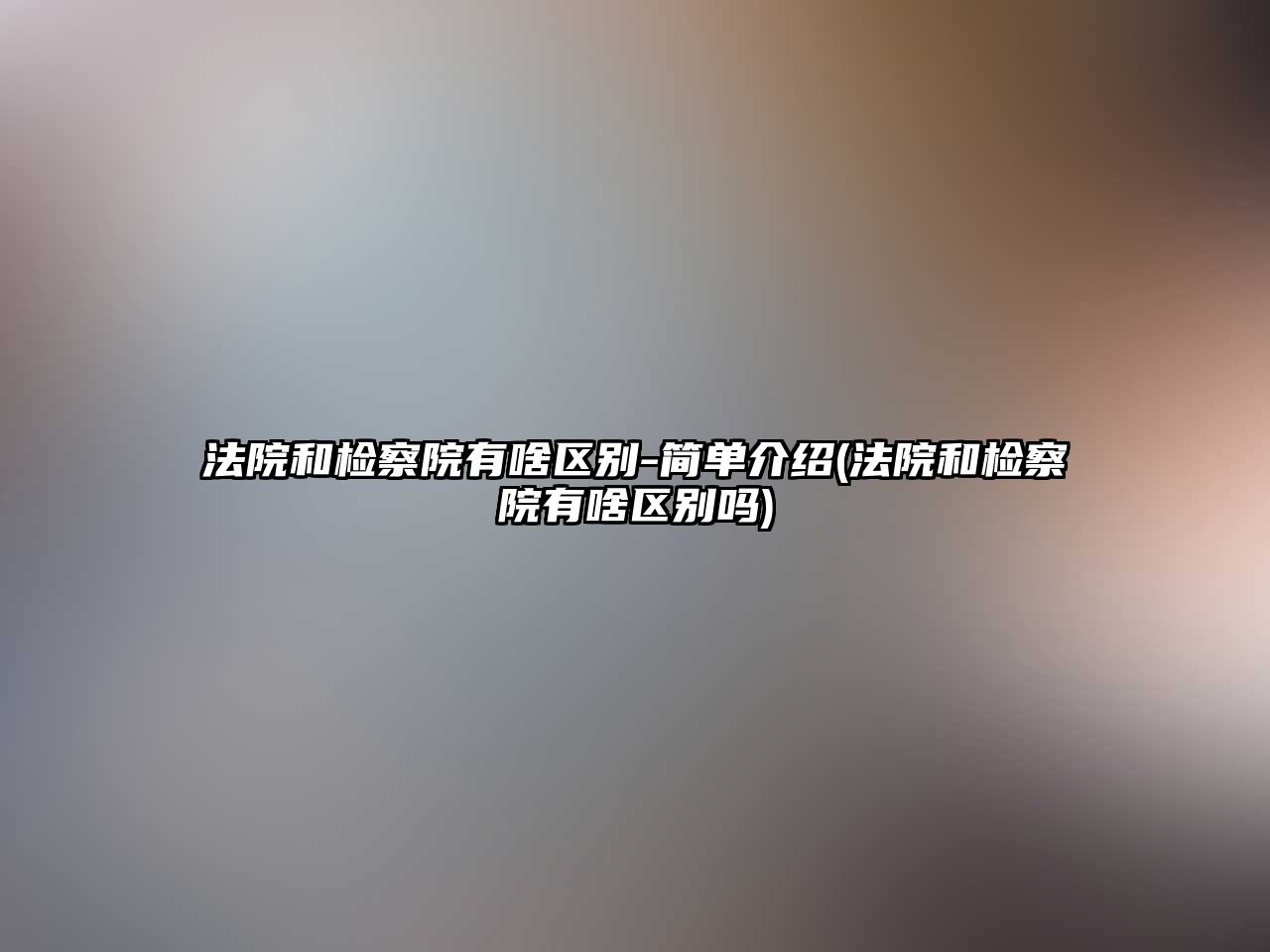 法院和檢察院有啥區別-簡單介紹(法院和檢察院有啥區別嗎)