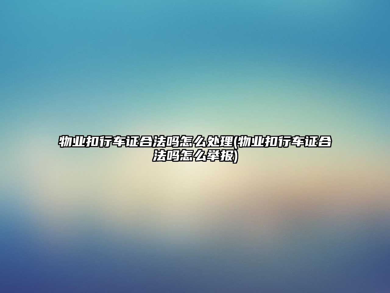 物業(yè)扣行車證合法嗎怎么處理(物業(yè)扣行車證合法嗎怎么舉報)