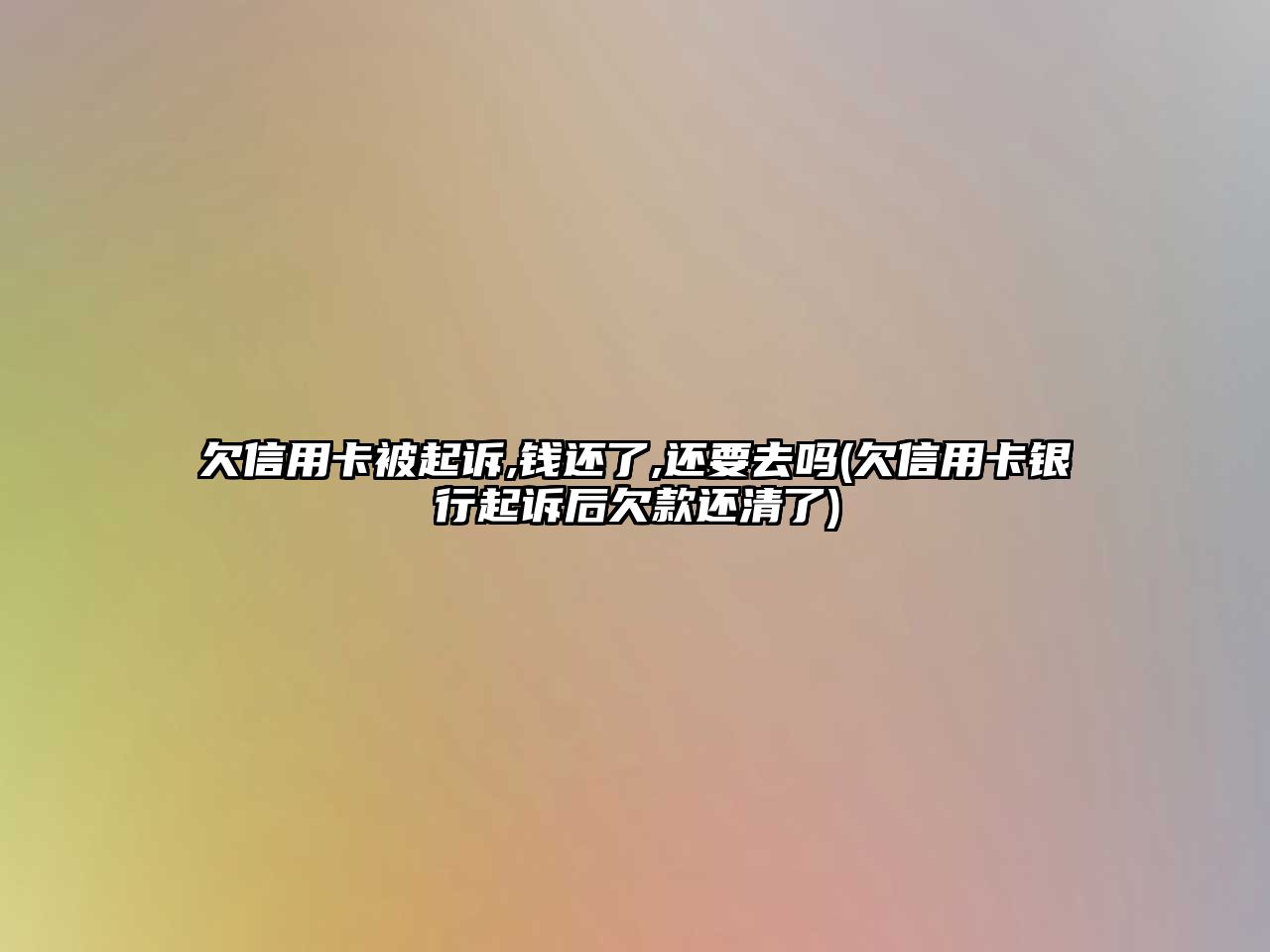 欠信用卡被起訴,錢還了,還要去嗎(欠信用卡銀行起訴后欠款還清了)