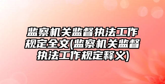 監察機關監督執法工作規定全文(監察機關監督執法工作規定釋義)