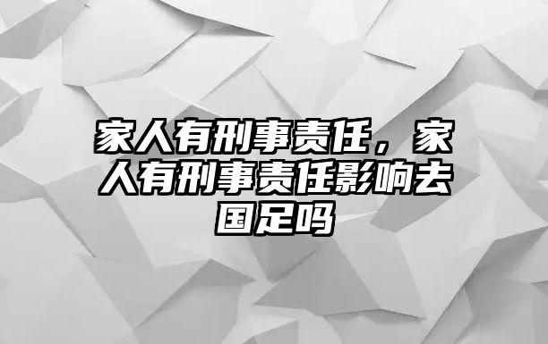 家人有刑事責(zé)任，家人有刑事責(zé)任影響去國足嗎