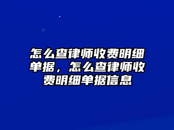 怎么查律師收費明細單據，怎么查律師收費明細單據信息