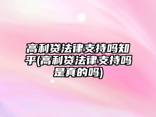 高利貸法律支持嗎知乎(高利貸法律支持嗎是真的嗎)