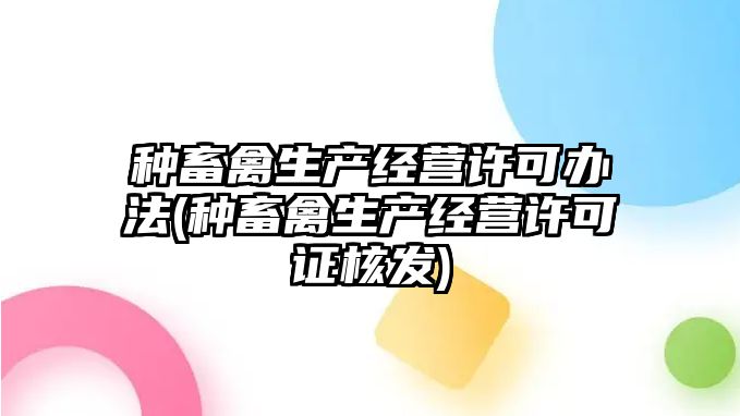 種畜禽生產經營許可辦法(種畜禽生產經營許可證核發)