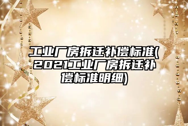 工業(yè)廠房拆遷補(bǔ)償標(biāo)準(zhǔn)(2021工業(yè)廠房拆遷補(bǔ)償標(biāo)準(zhǔn)明細(xì))