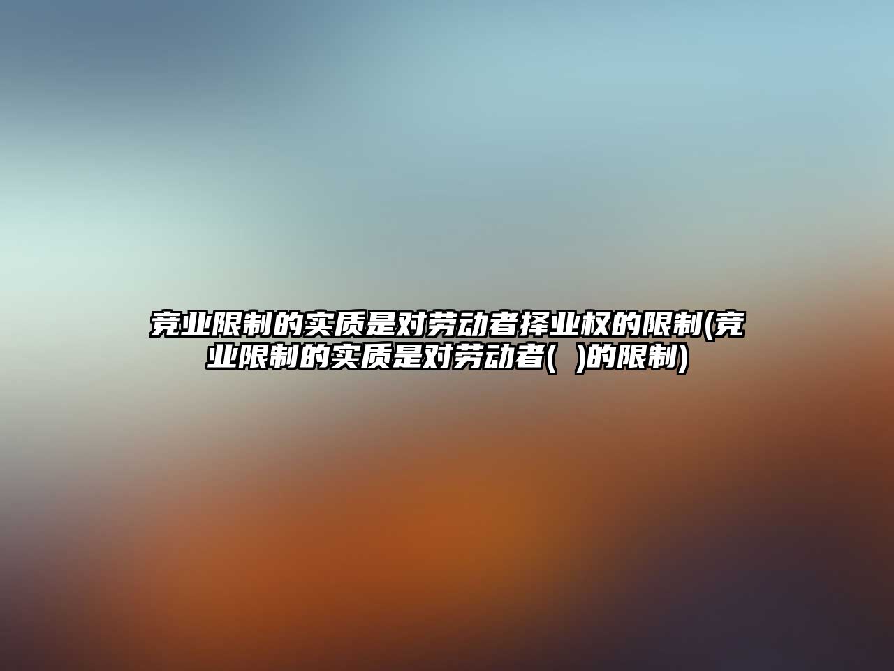 競業限制的實質是對勞動者擇業權的限制(競業限制的實質是對勞動者( )的限制)