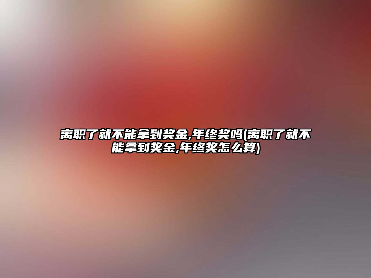 離職了就不能拿到獎金,年終獎嗎(離職了就不能拿到獎金,年終獎怎么算)