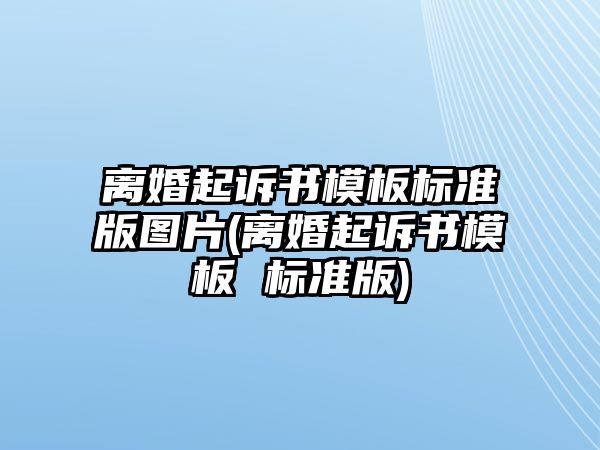 離婚起訴書模板標(biāo)準(zhǔn)版圖片(離婚起訴書模板 標(biāo)準(zhǔn)版)