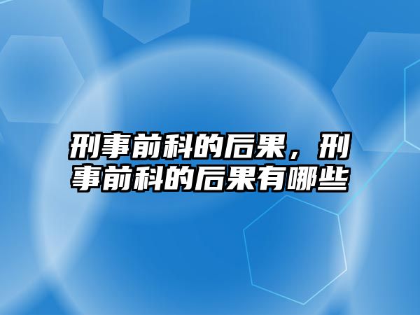 刑事前科的后果，刑事前科的后果有哪些