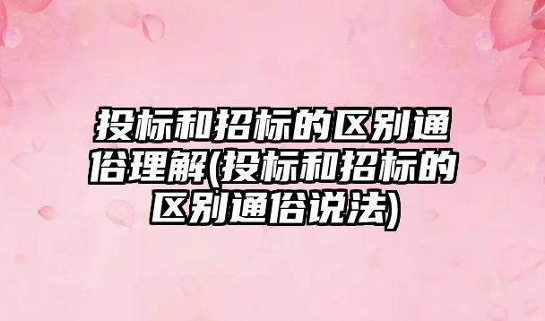 投標和招標的區別通俗理解(投標和招標的區別通俗說法)