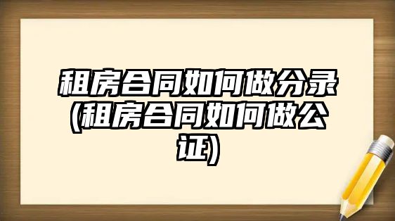 租房合同如何做分錄(租房合同如何做公證)