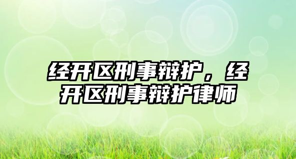 經開區刑事辯護，經開區刑事辯護律師