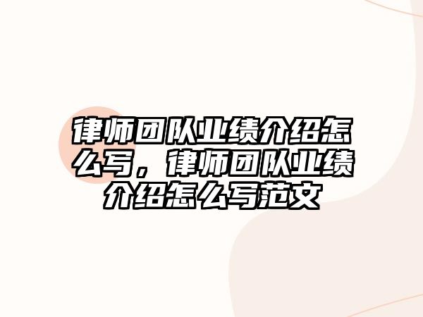 律師團隊業績介紹怎么寫，律師團隊業績介紹怎么寫范文