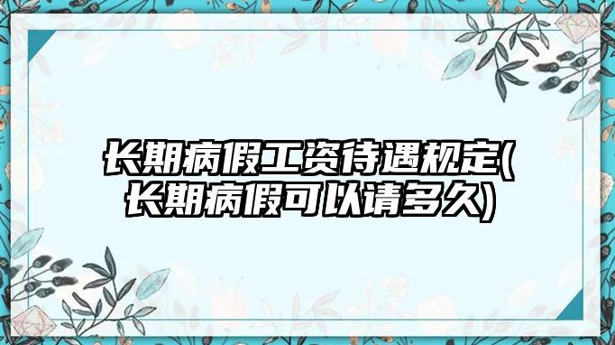 長期病假工資待遇規定(長期病假可以請多久)