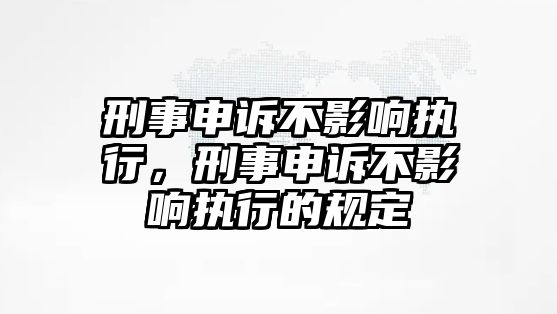 刑事申訴不影響執行，刑事申訴不影響執行的規定