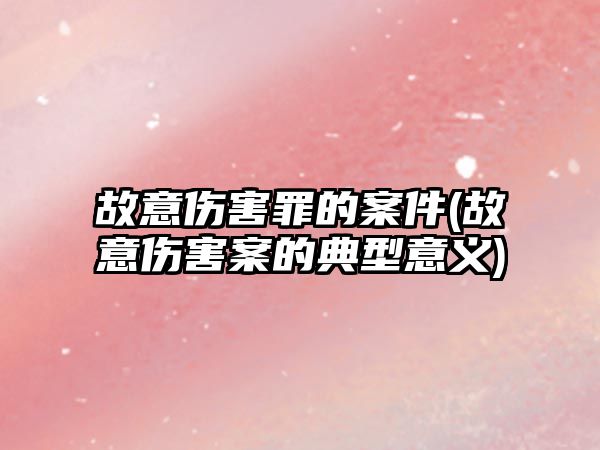 故意傷害罪的案件(故意傷害案的典型意義)