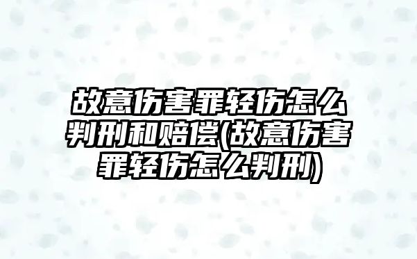 故意傷害罪輕傷怎么判刑和賠償(故意傷害罪輕傷怎么判刑)