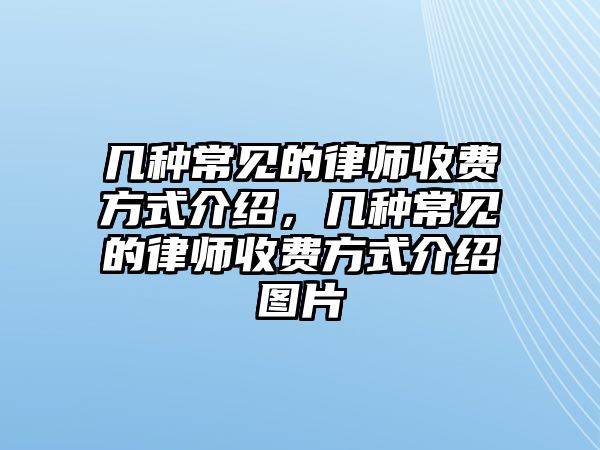 幾種常見(jiàn)的律師收費(fèi)方式介紹，幾種常見(jiàn)的律師收費(fèi)方式介紹圖片