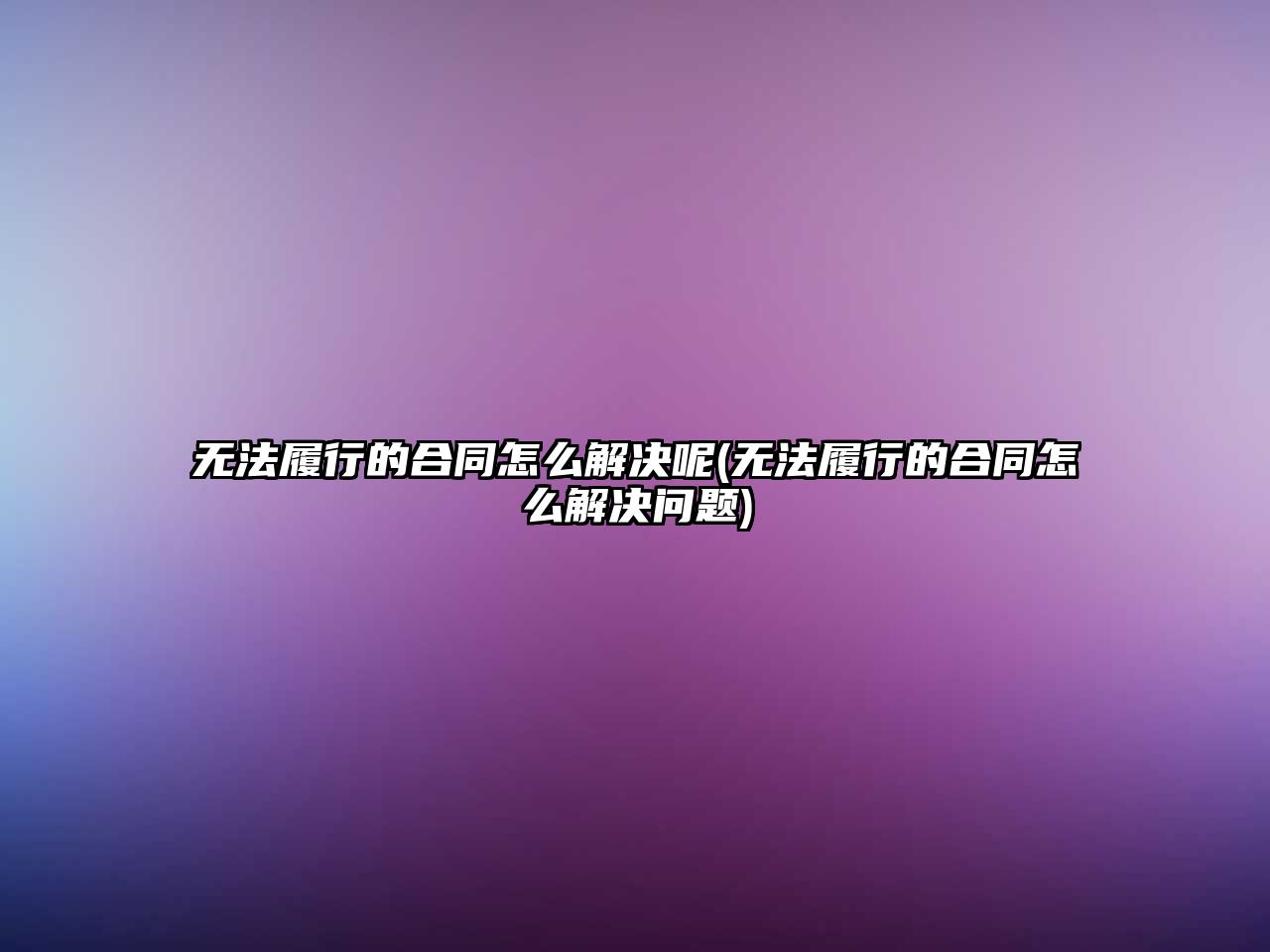 無法履行的合同怎么解決呢(無法履行的合同怎么解決問題)