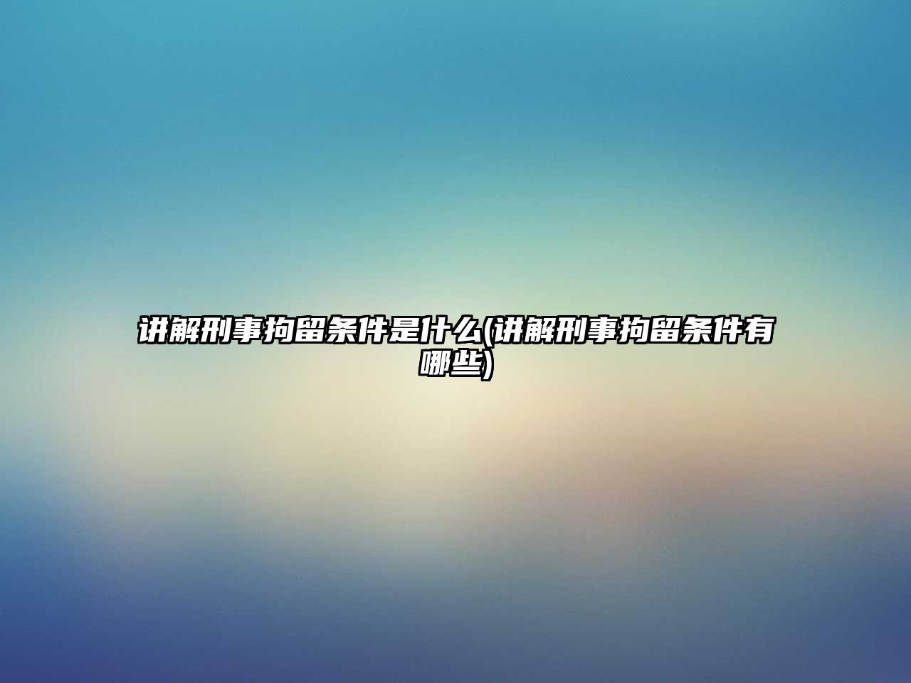 講解刑事拘留條件是什么(講解刑事拘留條件有哪些)