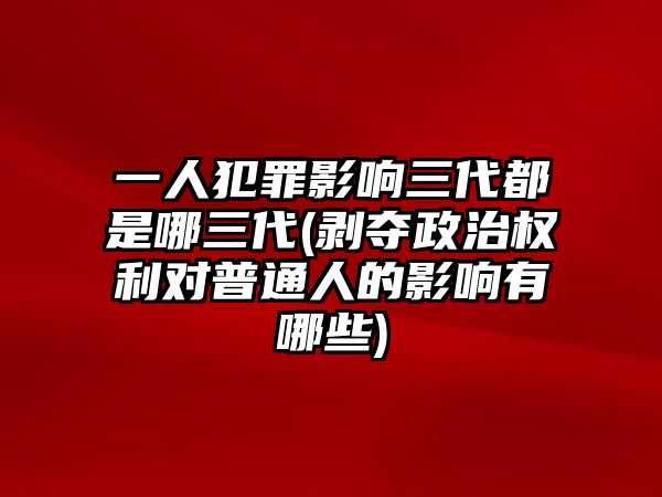 一人犯罪影響三代都是哪三代(剝奪政治權利對普通人的影響有哪些)