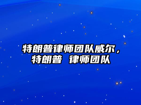 特朗普律師團隊威爾，特朗普 律師團隊