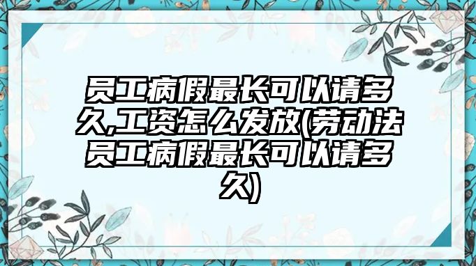 員工病假最長可以請多久,工資怎么發放(勞動法員工病假最長可以請多久)