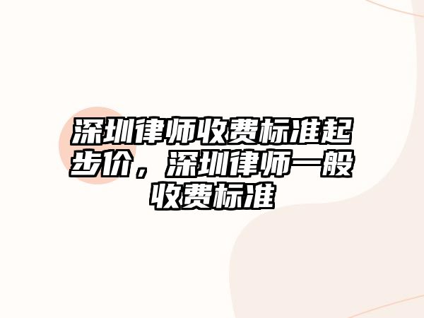 深圳律師收費標準起步價，深圳律師一般收費標準