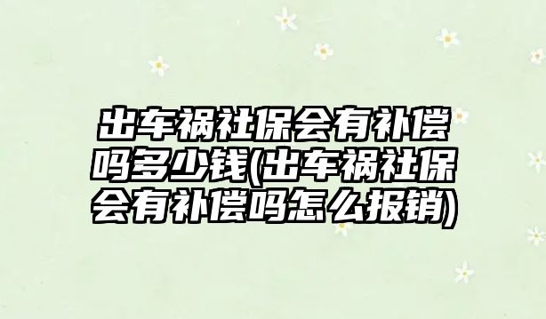 出車禍社保會有補償嗎多少錢(出車禍社保會有補償嗎怎么報銷)