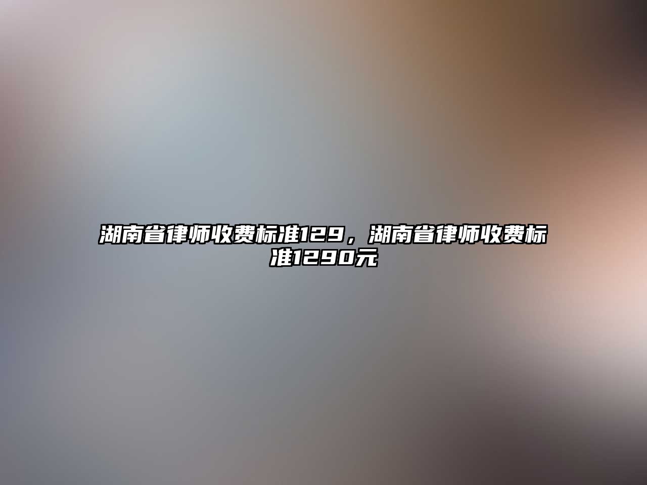 湖南省律師收費標準129，湖南省律師收費標準1290元