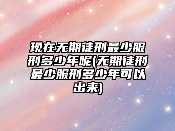 現在無期徒刑最少服刑多少年呢(無期徒刑最少服刑多少年可以出來)